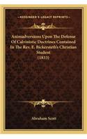 Animadversions Upon the Defense of Calvinistic Doctrines Contained in the REV. E. Bickersteth's Christian Student (1833)