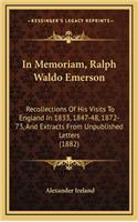 In Memoriam, Ralph Waldo Emerson: Recollections of His Visits to England in 1833, 1847-48, 1872-73, and Extracts from Unpublished Letters (1882)