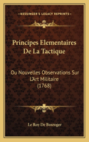 Principes Elementaires De La Tactique: Ou Nouvelles Observations Sur L'Art Militaire (1768)(French)