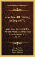 Anecdotes Of Painting In England V3: With Some Account Of The Principal Artists, And Incidental Notes On Other Arts (1849)(English)
