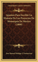 Apuntes Para Escribir La Historia De Los Proyectos De Monarquia En Mexico (1868)