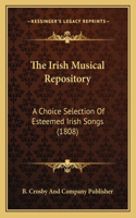 The Irish Musical Repository: A Choice Selection Of Esteemed Irish Songs (1808)(English)