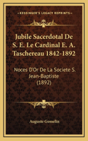 Jubile Sacerdotal De S. E. Le Cardinal E. A. Taschereau 1842-1892: Noces D'Or De La Societe S. Jean-Baptiste (1892)