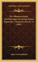 Althannoverschen Uberlieferungen Des Konigs Ulanen Regiments, 1 Hannoverschen Nr. 13 (1903)