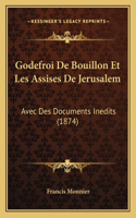 Godefroi De Bouillon Et Les Assises De Jerusalem: Avec Des Documents Inedits (1874)(French)