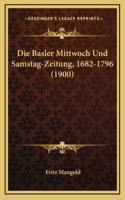 Die Basler Mittwoch Und Samstag-Zeitung, 1682-1796 (1900)