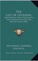 The Life Of Offering: Meditations Upon The Passion And Resurrection Of Our Blessed Lord (1906)