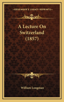 A Lecture On Switzerland (1857)