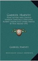 Gabriel Harvey: Four Letters And Certain Sonnets, Especially Touching Robert Greene And Other Parties By Him Abused 1592