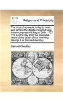 The duty of a people, to lay to heart and lament the death of a good king. A sermon preach'd August 20th. 1727. The Lord's-Day after the sorrowful news of the death of our late King George I. of blessed memory.