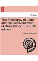 The Metallurgy of Lead and the Desilverization of Base Bullion ... Fourth Edition.