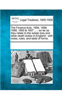 Finance Acts, 1894, 1896, 1898, 1900 & 1907 ...: So Far as They Relate to the Estate Duty and Other Death Duties in England: With Notes, Rules, and Table of Forms.