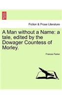 Man without a Name: a tale, edited by the Dowager Countess of Morley.