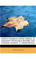 God's Charge Unto Israel: A Sermon Preached Before His Honor Samuel T. Armstrong