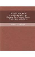 Using Future Value Analysis to Select an Optimal Portfolio of Force Protection Initiatives