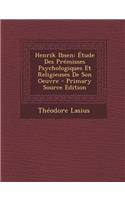 Henrik Ibsen: Etude Des Premisses Psychologiques Et Religieuses de Son Oeuvre: Etude Des Premisses Psychologiques Et Religieuses de Son Oeuvre