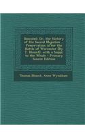 Boscobel: Or, the History of His Sacred Majesties ... Preservation After the Battle of Worcester [By T. Blount]. with a Suppl. t