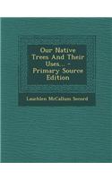 Our Native Trees and Their Uses...