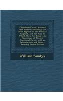 Christmas Carols, Ancient and Modern: Including the Most Popular in the West of England, and the Airs to Which They Are Sung. Also Specimens of French