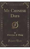 My Chinese Days (Classic Reprint)