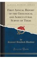First Annual Report of the Geological and Agricultural Survey of Texas (Classic Reprint)