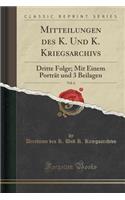 Mitteilungen Des K. Und K. Kriegsarchivs, Vol. 6: Dritte Folge; Mit Einem PortrÃ¤t Und 3 Beilagen (Classic Reprint)