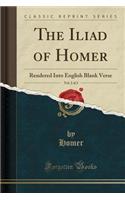 The Iliad of Homer, Vol. 2 of 2: Rendered Into English Blank Verse (Classic Reprint)