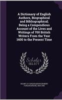 A Dictionary of English Authors, Biographical and Bibliographical; Being a Compendious Account of the Lives and Writings of 700 British Writers from the Year 1400 to the Present Time