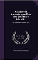 Katholische Anmerkungen Über Eine Schrifft Ge. Fabricii ...