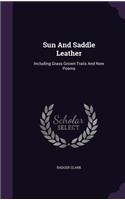 Sun And Saddle Leather: Including Grass Grown Trails And New Poems