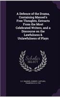 A Defence of the Drama, Containing Mansel's Free Thoughts, Extracts From the Most Celebrated Writers, and a Discourse on the Lawfulness & Unlawfulness of Plays