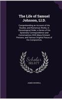 The Life of Samuel Johnson, Ll.D.: Comprehending an Account of His Studies, and Numerous Works, in Chronological Order; a Series of His Epistolary Correspondence and Conversations Wit