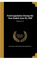 Food Legislation During the Year Ended June 30, 1908; Volume no.121