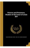 Princes and Poisoners, Studies of the Court of Louis XIV