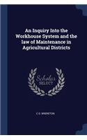 An Inquiry Into the Workhouse System and the law of Maintenance in Agricultural Districts