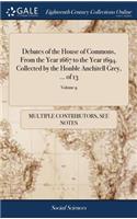 Debates of the House of Commons, from the Year 1667 to the Year 1694. Collected by the Honble Anchitell Grey, ... of 13; Volume 9