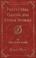 Pretty Mrs. Gaston, and Other Stories (Classic Reprint)