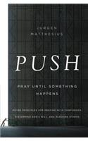 PUSH: Pray Until Something Happens: Divine Principles for Praying with Confidence, Discerning God's Will, and Blessing Others(English)