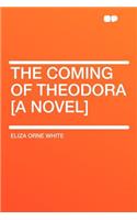 The Coming of Theodora [a Novel]