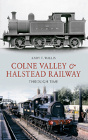 Colne Valley & Halstead Railway Through Time: (Through Time)