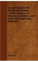 Composting for the Mushroom Grower - With Chapters on Manure, Sanitation and General Composting Methods