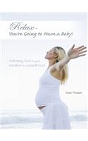 Relax - You're Going to Have a Baby!: Following God in Your Transition to Parenthood