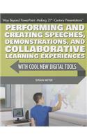 Performing and Creating Speeches, Demonstrations, and Collaborative Learning Experiences with Cool New Digital Tools: (Way Beyond PowerPoint: Making 21st Century Presentations)