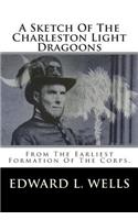 A Sketch of the Charleston Light Dragoons: From the Earliest Formation of the Corps.