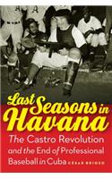 Last Seasons in Havana: The Castro Revolution and the End of Professional Baseball in Cuba