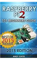 Raspberry Pi 2: 101 Beginners Guide: The Definitive Step by Step guide for what you need to know to get started