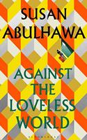 Against the Loveless World: Shortlisted for Palestine Book Award: Winner of the Palestine Book Award