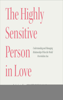 The Highly Sensitive Person in Love: Understanding and Managing Relationships When the World Overwhelms You