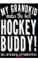 My Grandkid Makes The Best Hockey Buddy! (Well, They Do Have The Best Teacher After All): Hockey Journal & Personal Stats Tracker 100 Games