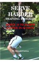 Serve Harder Training Program: Serve 10 to 20 MPH Faster in 90 Days!